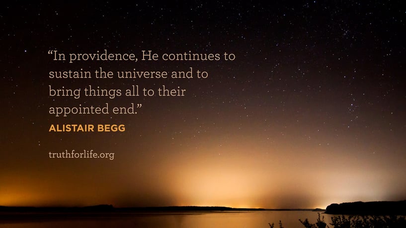 In providence, He continues to sustain the universe and to bring things all to their appointed end. - Alistair Begg In providence, He continues to sustain the universe and to bring things all to their appointed end. - Alistair Begg