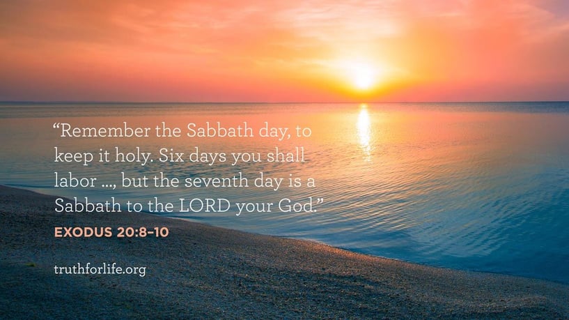 Remember the Sabbath day, to keep it holy. Six days you shall labor …, but the seventh day is a Sabbath to the LORD your God. - Exodus 20:8–10