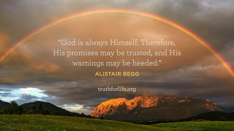 God is always Himself. Therefore, His promises may be trusted, and His warnings may be heeded. - Alistair Begg