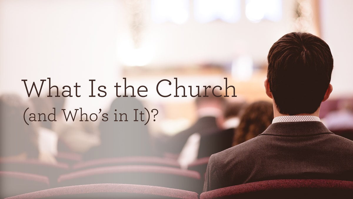 thumbnail image for What Is the Church (and Who’s in It)?