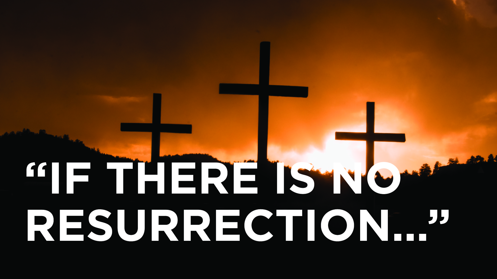 “If There Is No Resurrection…”