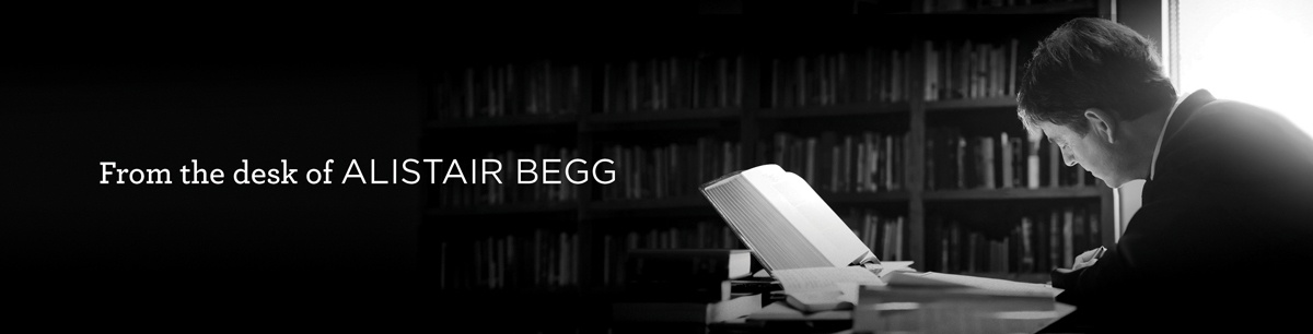 From the Desk of Alistair Begg