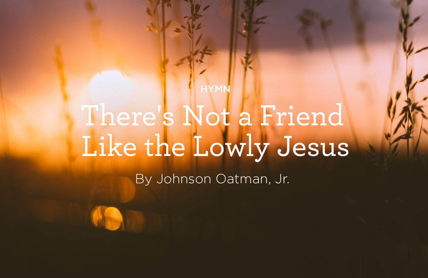 thumbnail image for Hymn: “There’s Not a Friend Like the Lowly Jesus” by Johnson Oatman, Jr