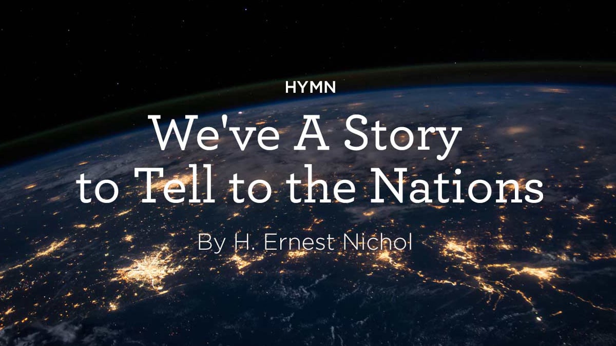 thumbnail image for Hymn: “We’ve a Story to Tell to the Nations” by H. Ernest Nichol
