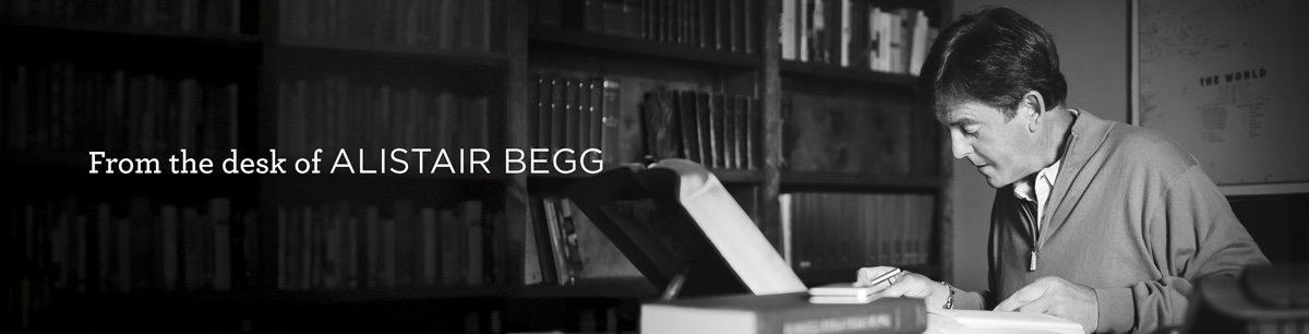 From the Desk of Alistair Begg