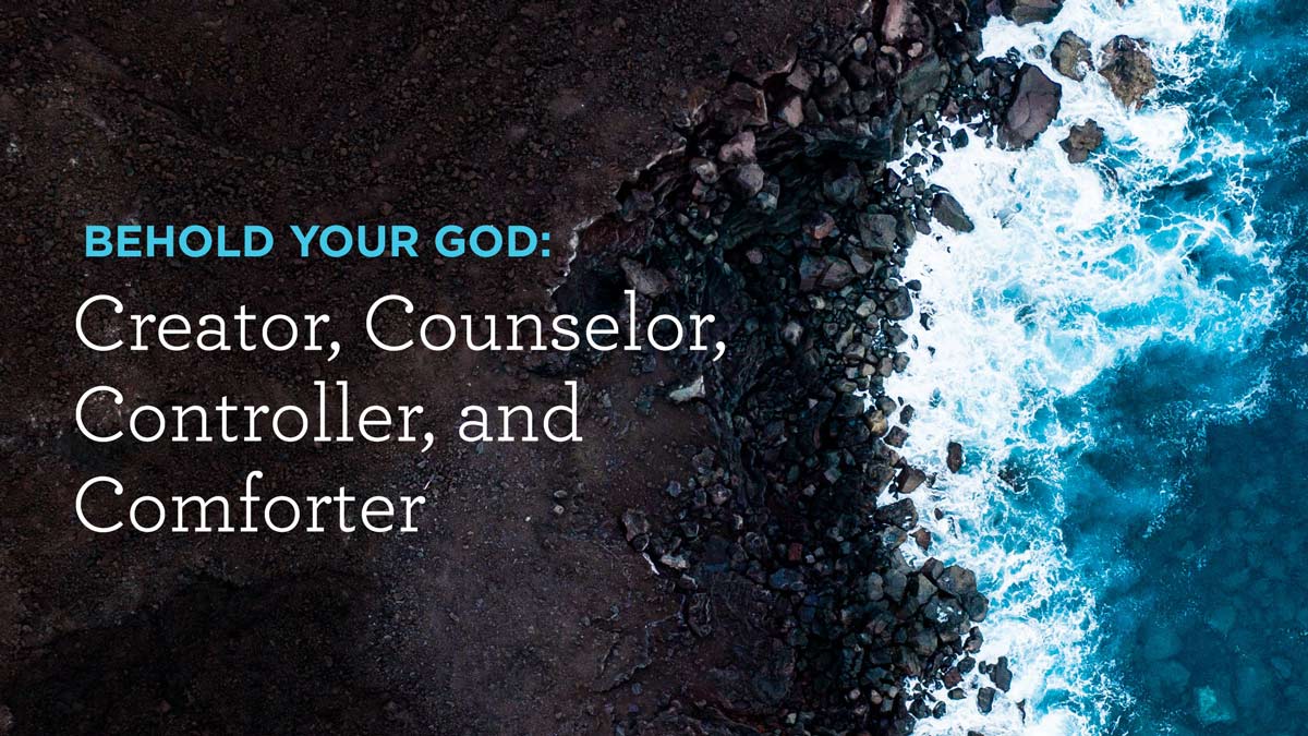 thumbnail image for Behold Your God: Creator, Counselor, Controller, and Comforter