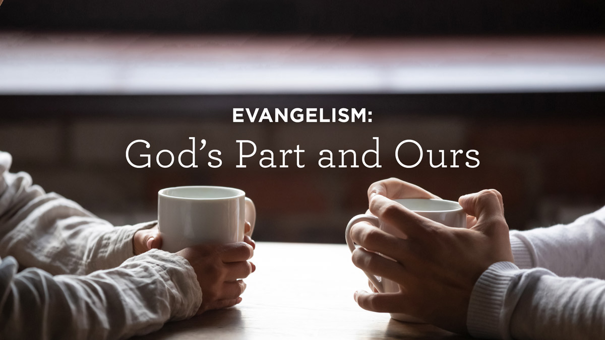 thumbnail image for Evangelism: God’s Part and Ours