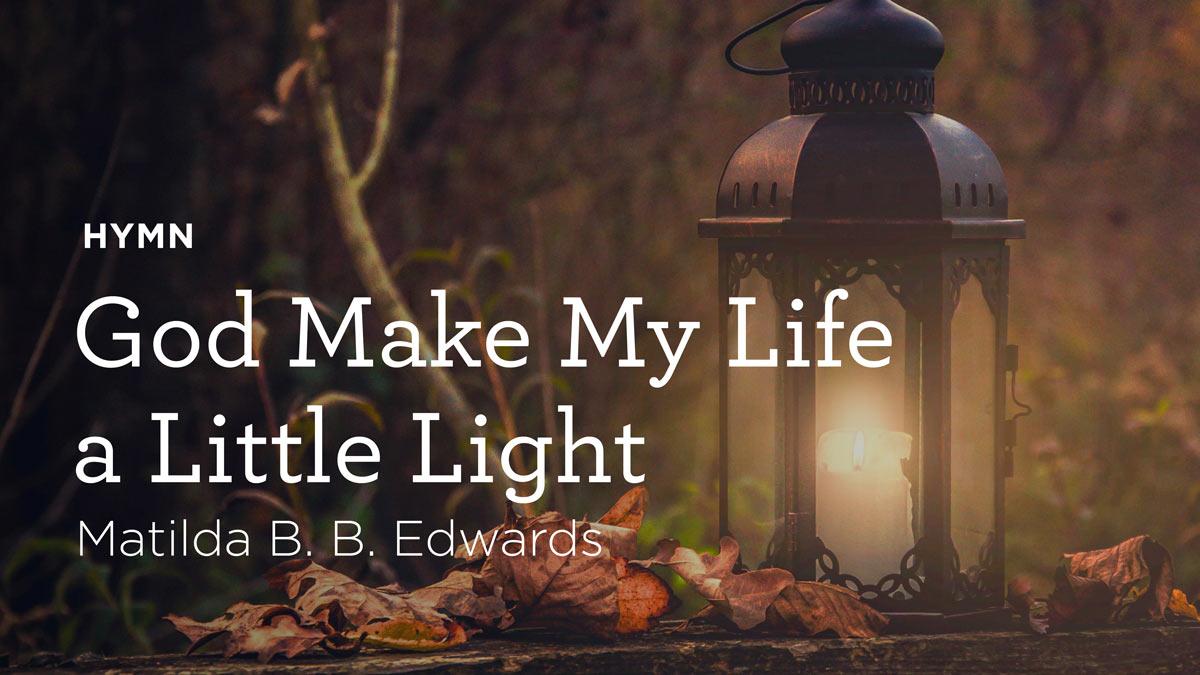 thumbnail image for Hymn: “God Make My Life a Little Light” by Matilda B. B. Edwards
