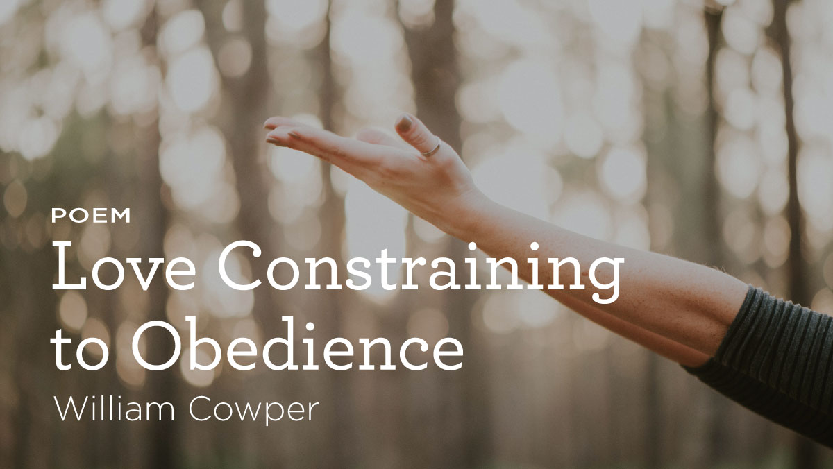thumbnail image for Poem: “Love Constraining to Obedience” by William Cowper