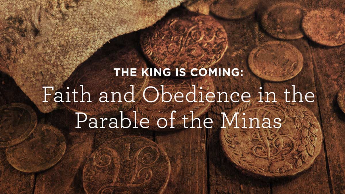 thumbnail image for The King Is Coming: Faith and Obedience in the Parable of the Minas