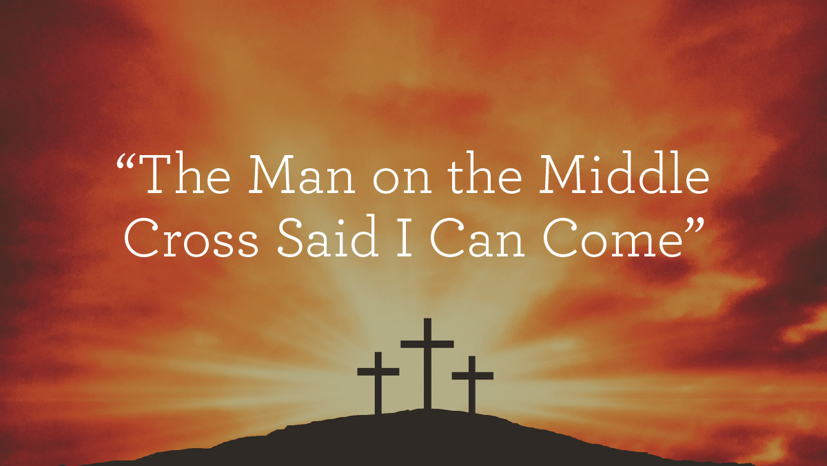thumbnail image for “The Man on the Middle Cross Said I Can Come”