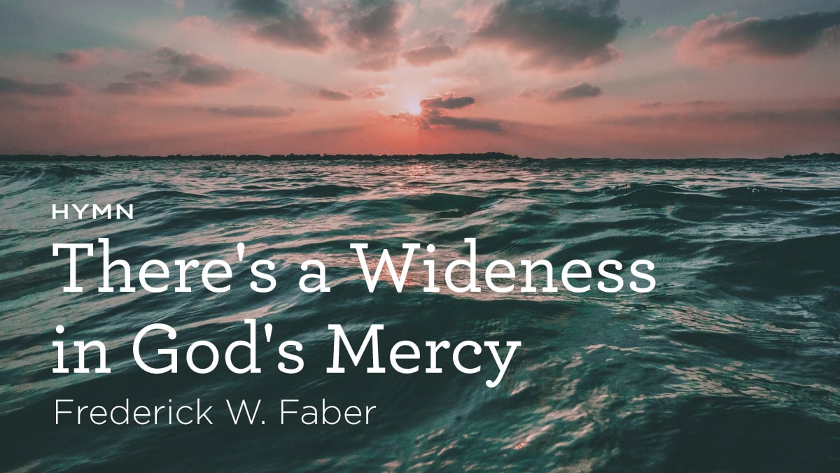 thumbnail image for Hymn: “There's a Wideness in God's Mercy” by Frederick W. Faber