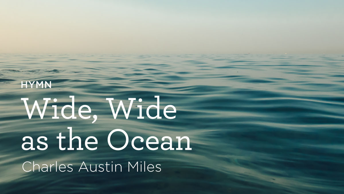 thumbnail image for Hymn: “Wide, Wide as the Ocean” by Charles Austin Miles