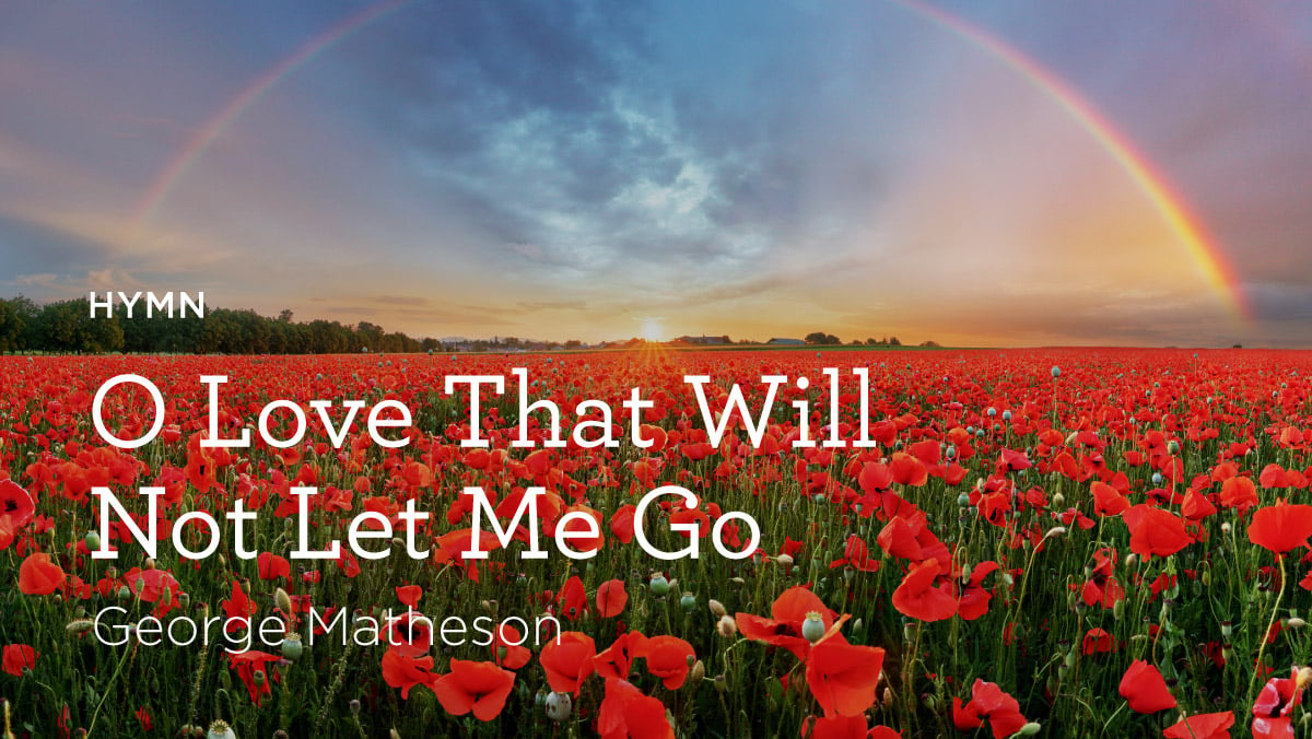 thumbnail image for Hymn: “O Love That Will Not Let Me Go” by George Matheson