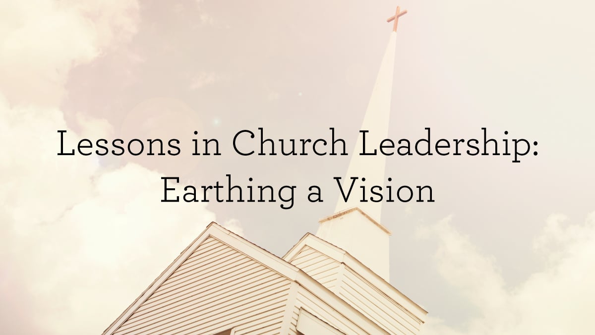 thumbnail image for Lessons in Church Leadership: Earthing a Vision