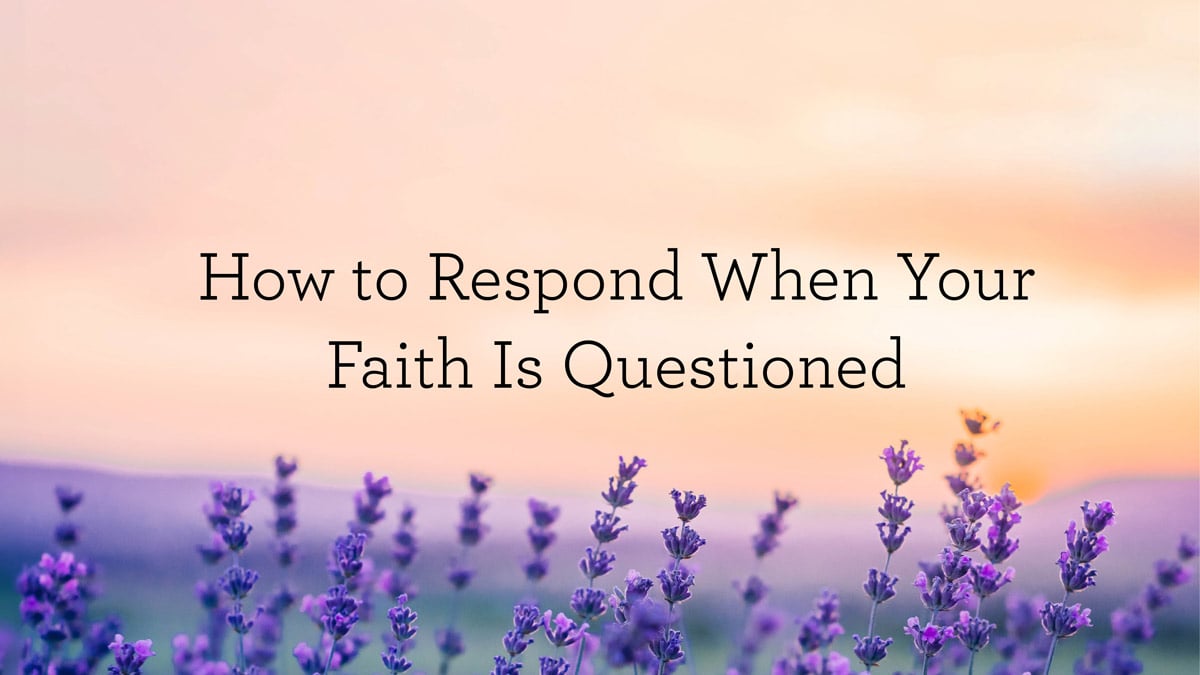 thumbnail image for How to Respond When Your Faith Is Questioned
