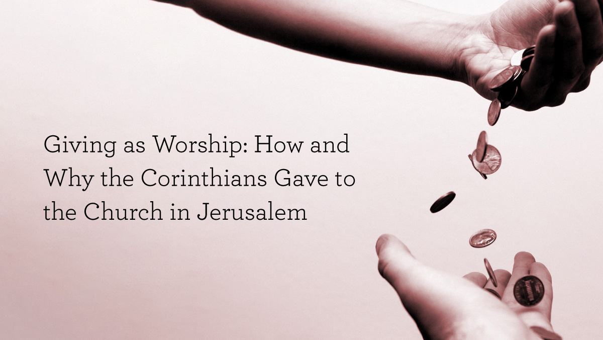 thumbnail image for Giving as Worship: How and Why the Corinthians Gave to the Church in Jerusalem