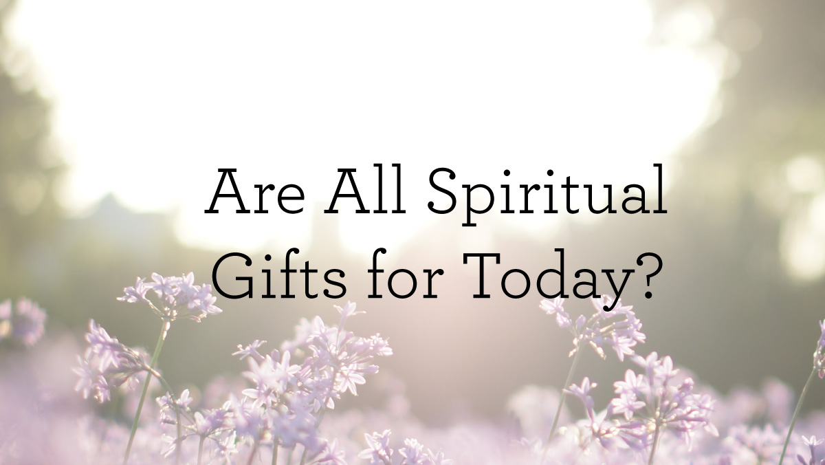 thumbnail image for Are All Spiritual Gifts for Today?