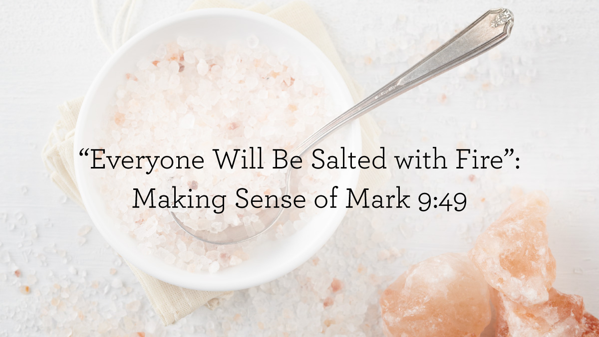 thumbnail image for “Everyone Will Be Salted with Fire”: Making Sense of Mark 9:49