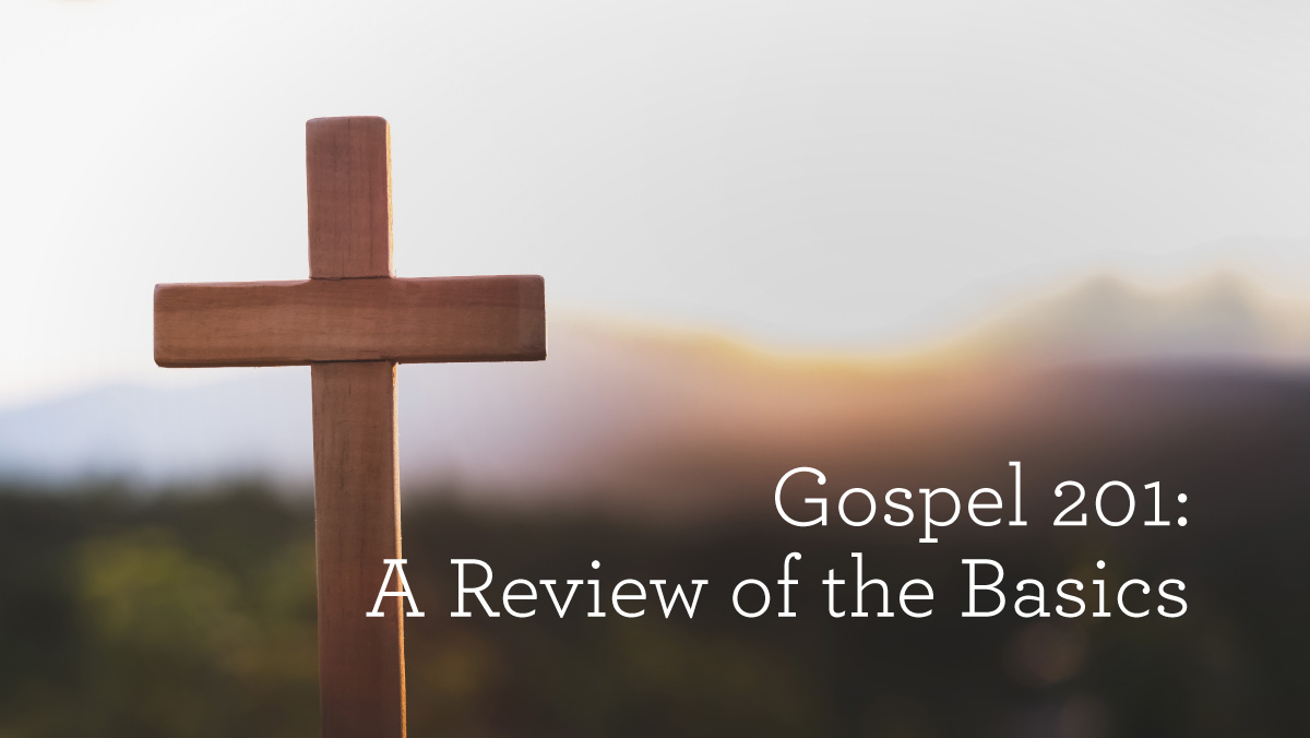 thumbnail image for Gospel 201: A Review of the Basics