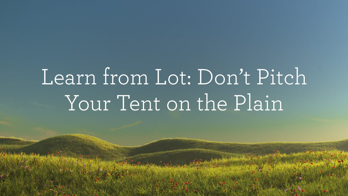 thumbnail image for Learn from Lot: Don’t Pitch Your Tent on the Plain