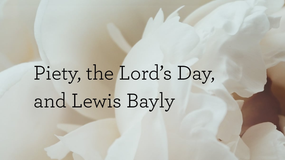 thumbnail image for Piety, the Lord’s Day, and Lewis Bayly
