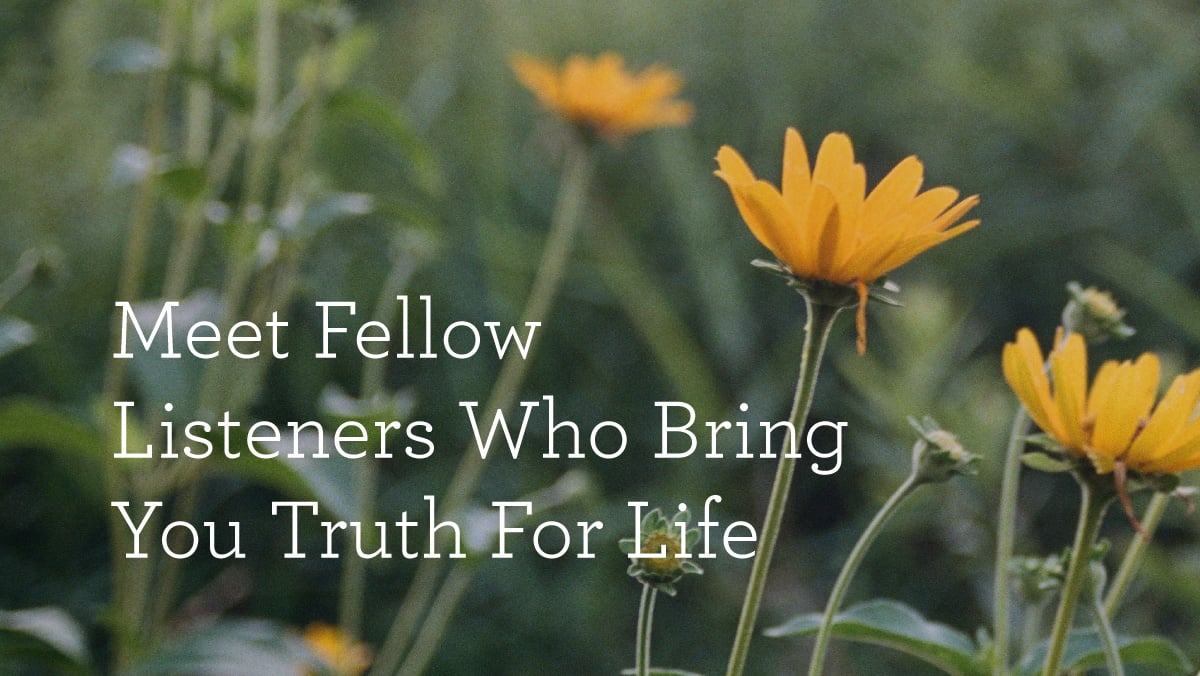 thumbnail image for Meet Fellow Listeners Who Bring You Truth For Life