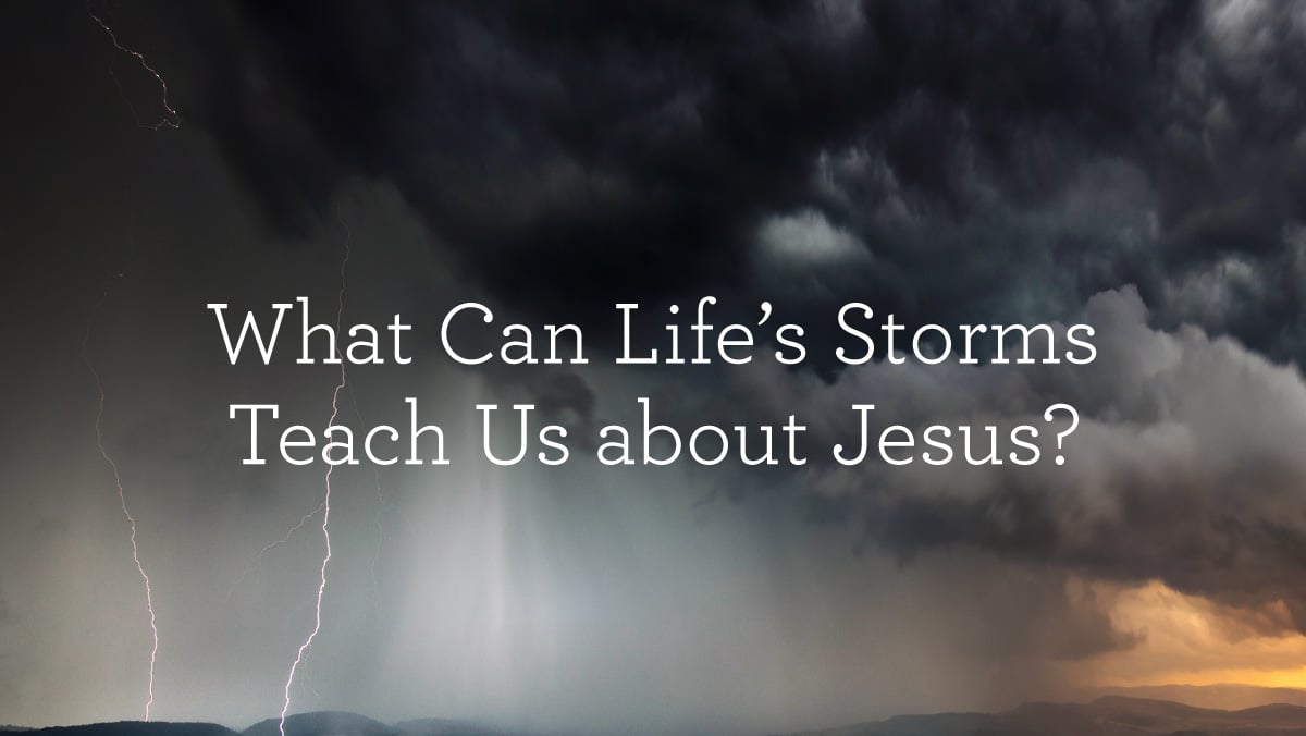 thumbnail image for What Can Life’s Storms Teach Us about Jesus?