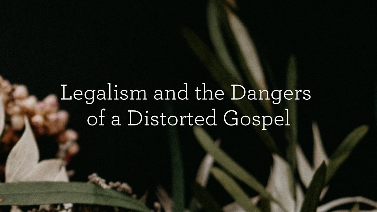 thumbnail image for Legalism and the Dangers of a Distorted Gospel