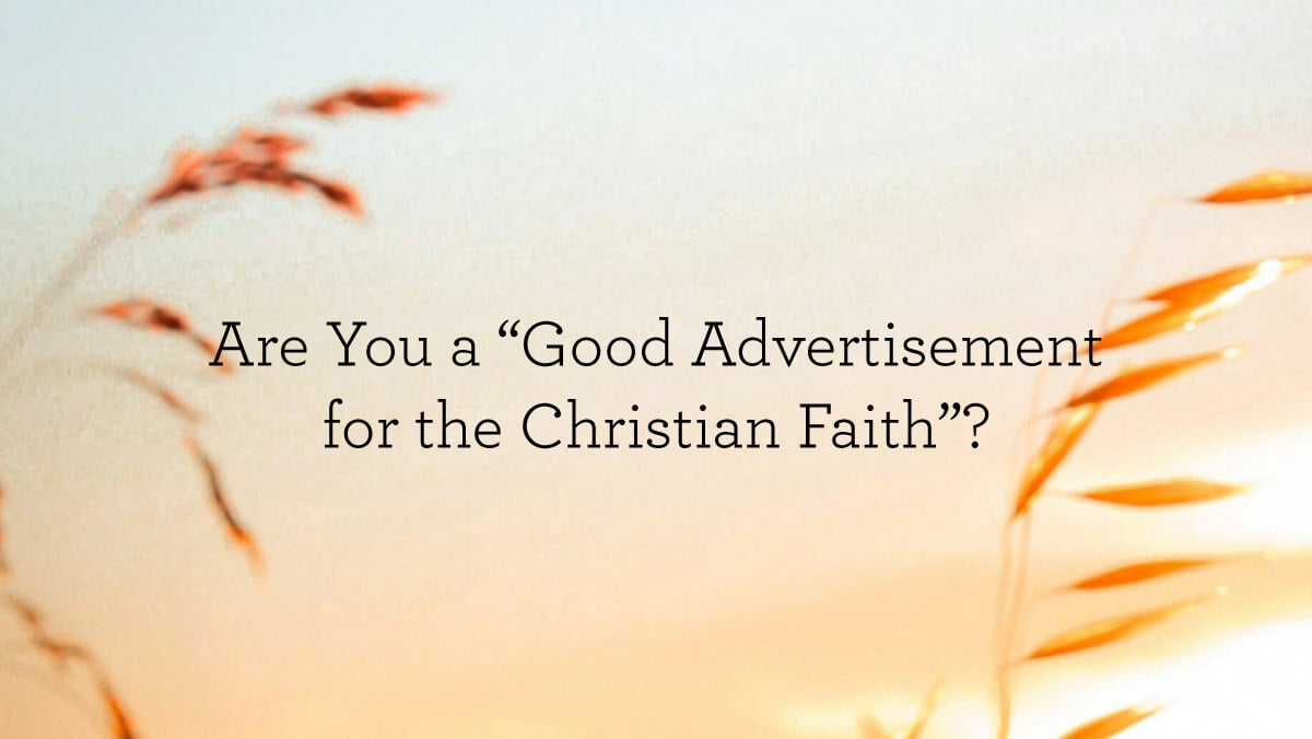 thumbnail image for Are You a “Good Advertisement for the Christian Faith”?