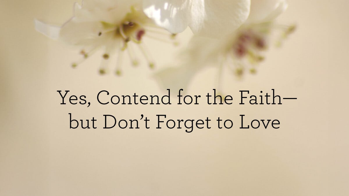 thumbnail image for Yes, Contend for the Faith—but Don’t Forget to Love