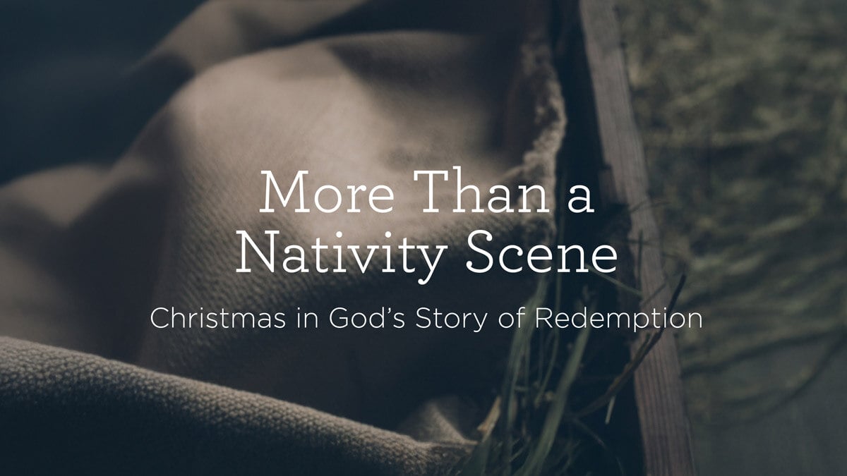 thumbnail image for More Than a Nativity Scene: Christmas in God’s Story of Redemption