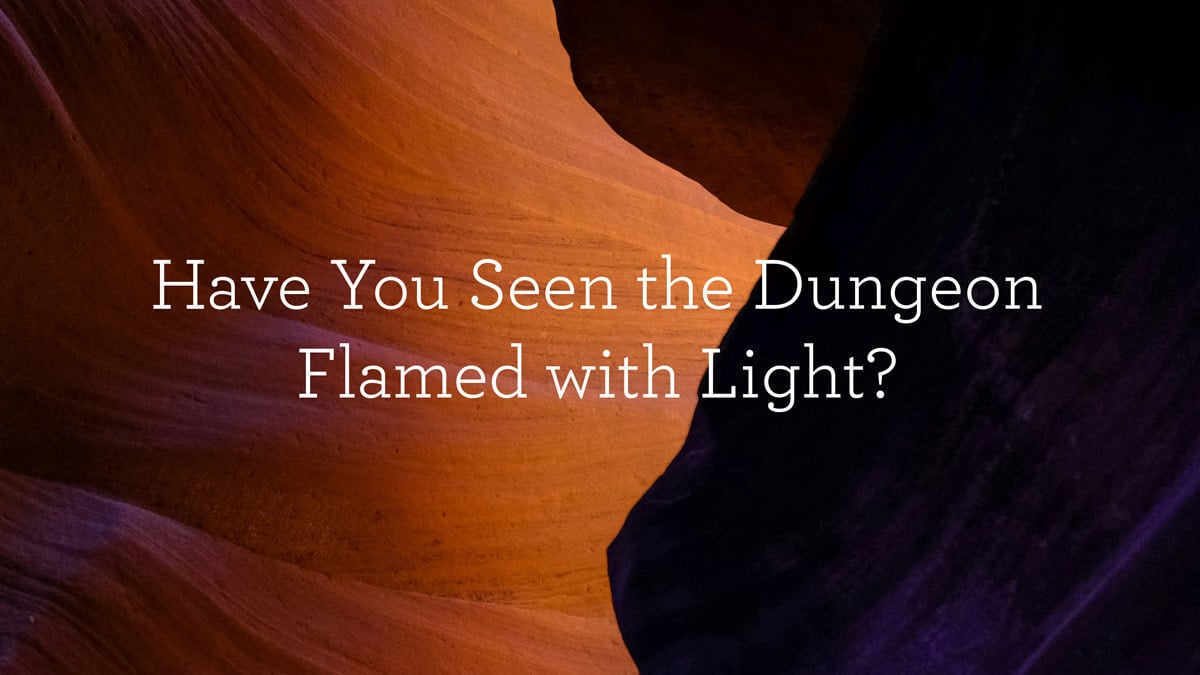 thumbnail image for Have You Seen the Dungeon Flamed with Light?