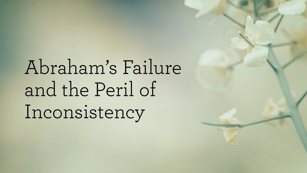 thumbnail image for Abraham’s Failure and the Peril of Inconsistency