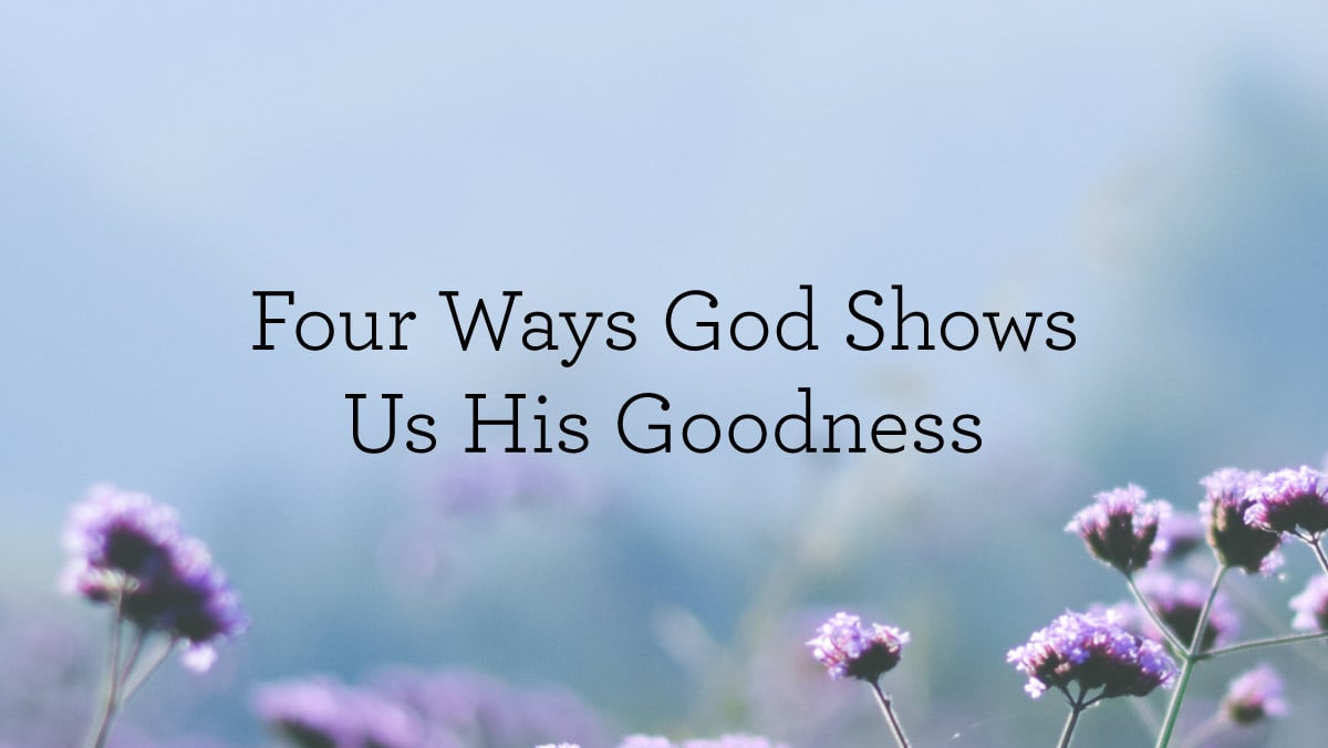 Four Ways God Shows Us His Goodness