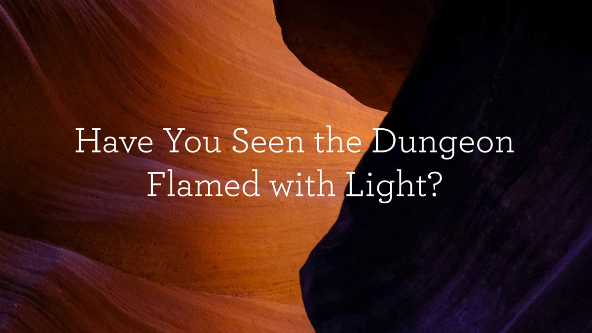 thumbnail image for Have You Seen the Dungeon Flamed with Light?