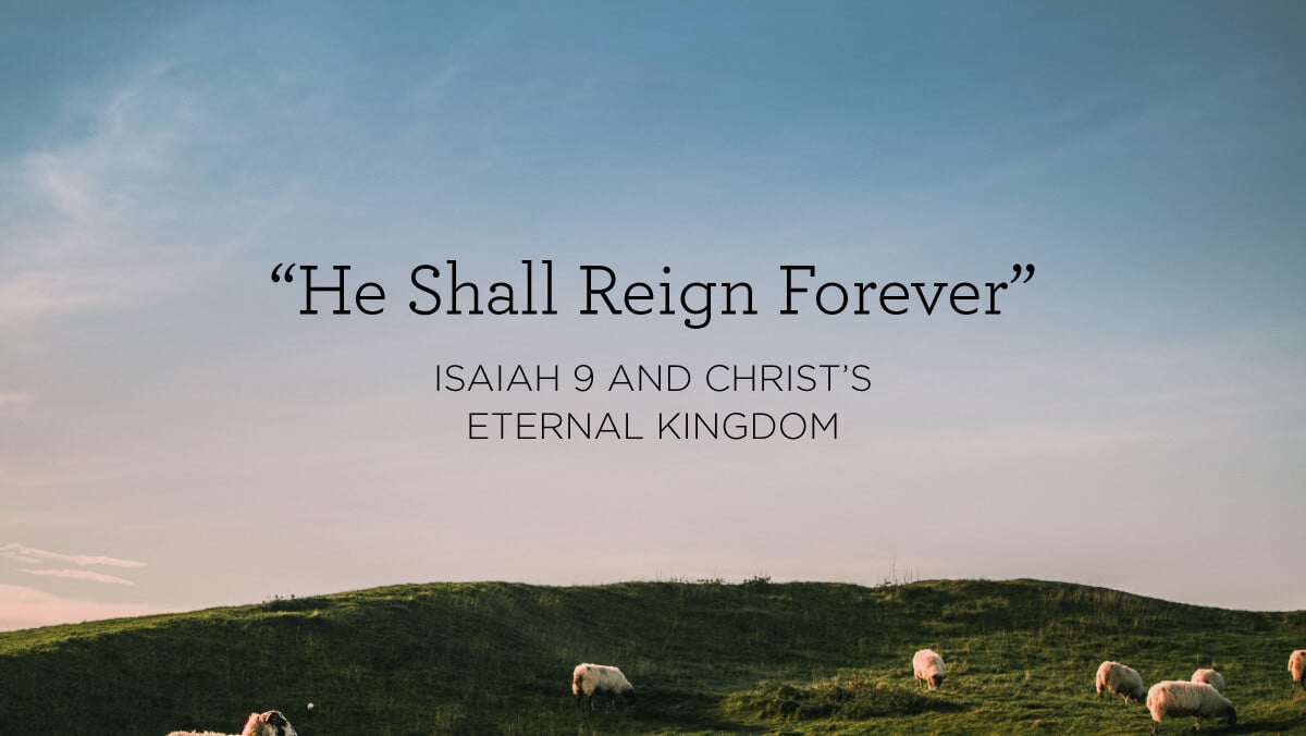 thumbnail image for “He Shall Reign Forever”: Isaiah 9 and Christ’s Eternal Kingdom