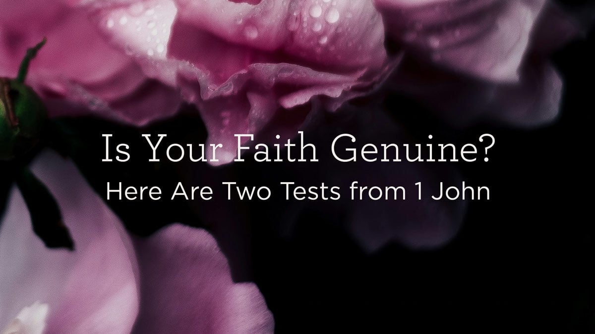 thumbnail image for Is Your Faith Genuine? Here Are Two Tests from 1 John