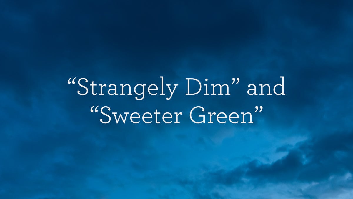 thumbnail image for “Strangely Dim” and “Sweeter Green”