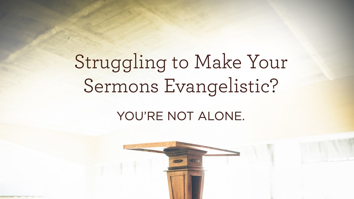 thumbnail image for Struggling to Make Your Sermons Evangelistic? You’re Not Alone.