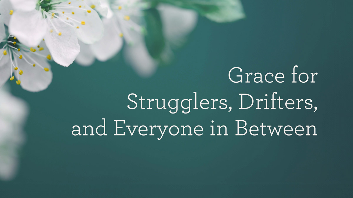 thumbnail image for Grace for Strugglers, Drifters, and Everyone in Between