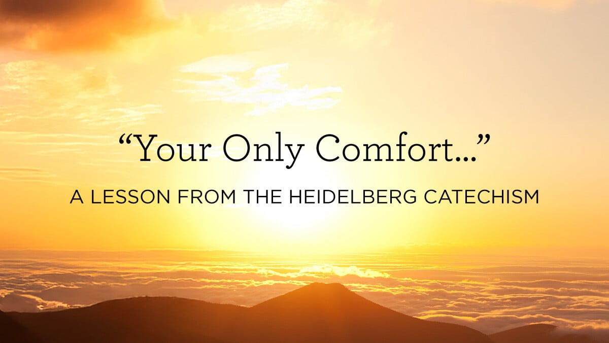 thumbnail image for “Your Only Comfort…”: A Lesson from the Heidelberg Catechism