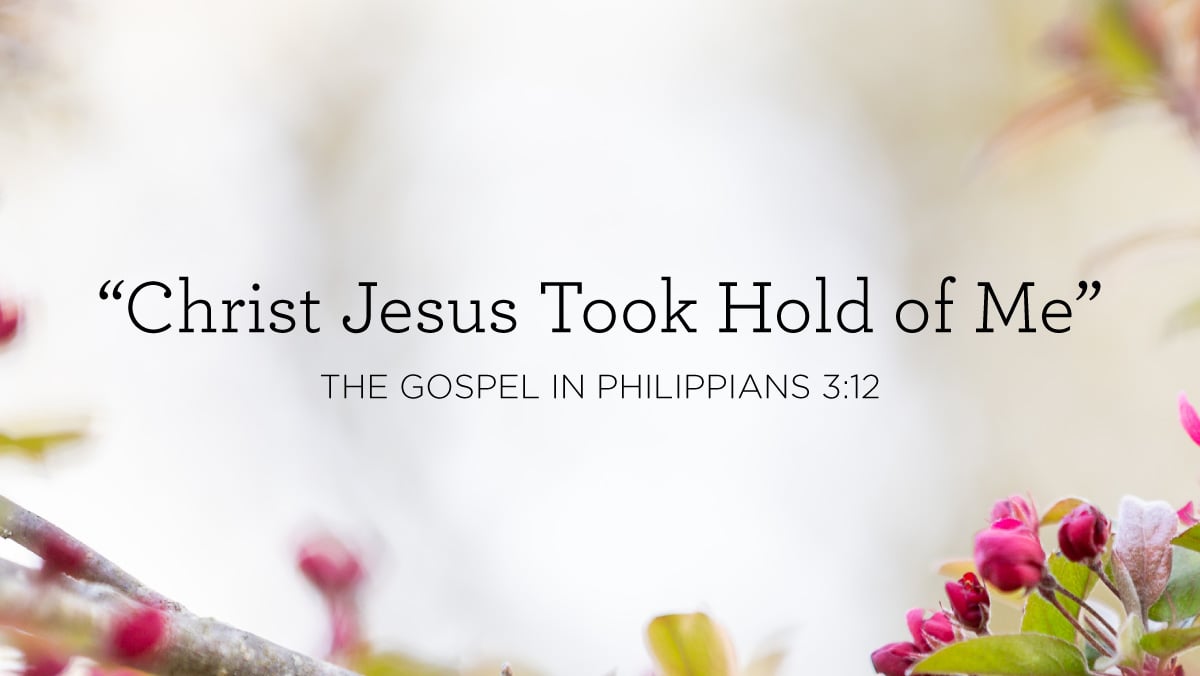 thumbnail image for “Christ Jesus Took Hold of Me”: The Gospel in Philippians 3:12