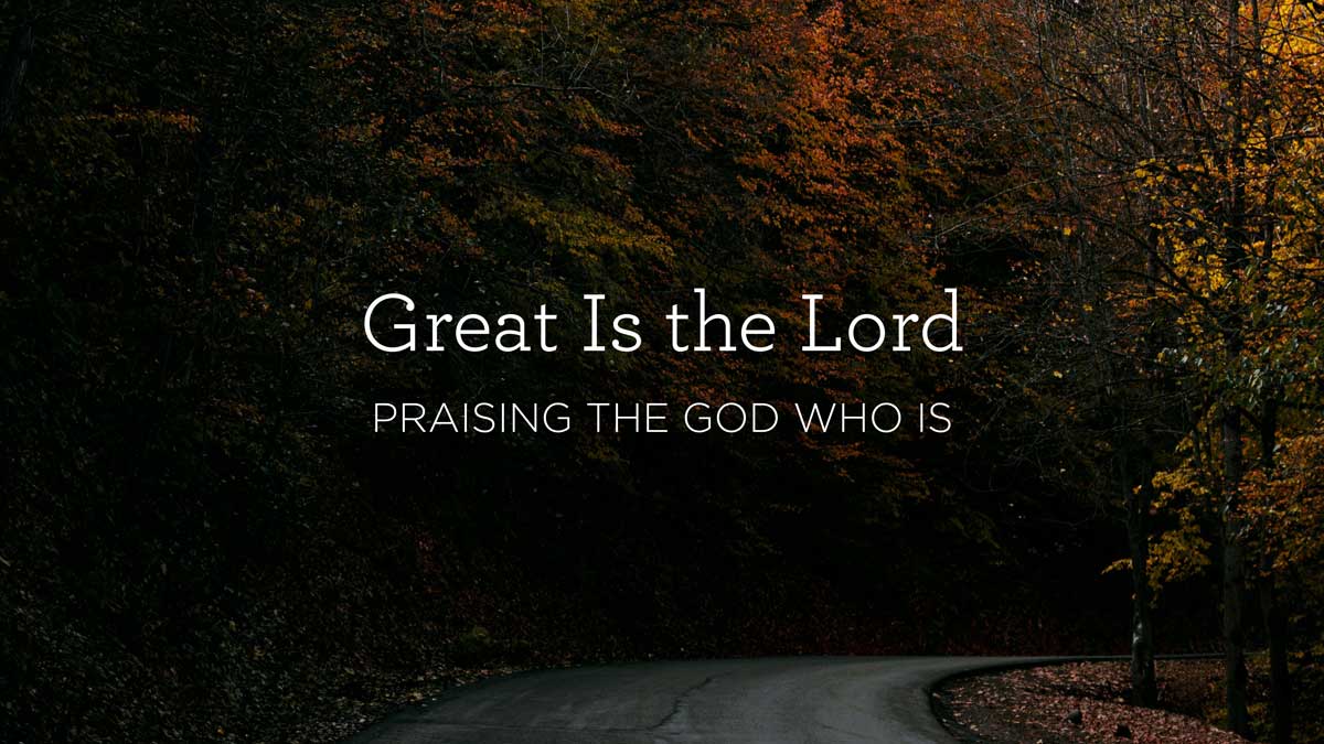 Great Is the Lord: Praising the God Who Is