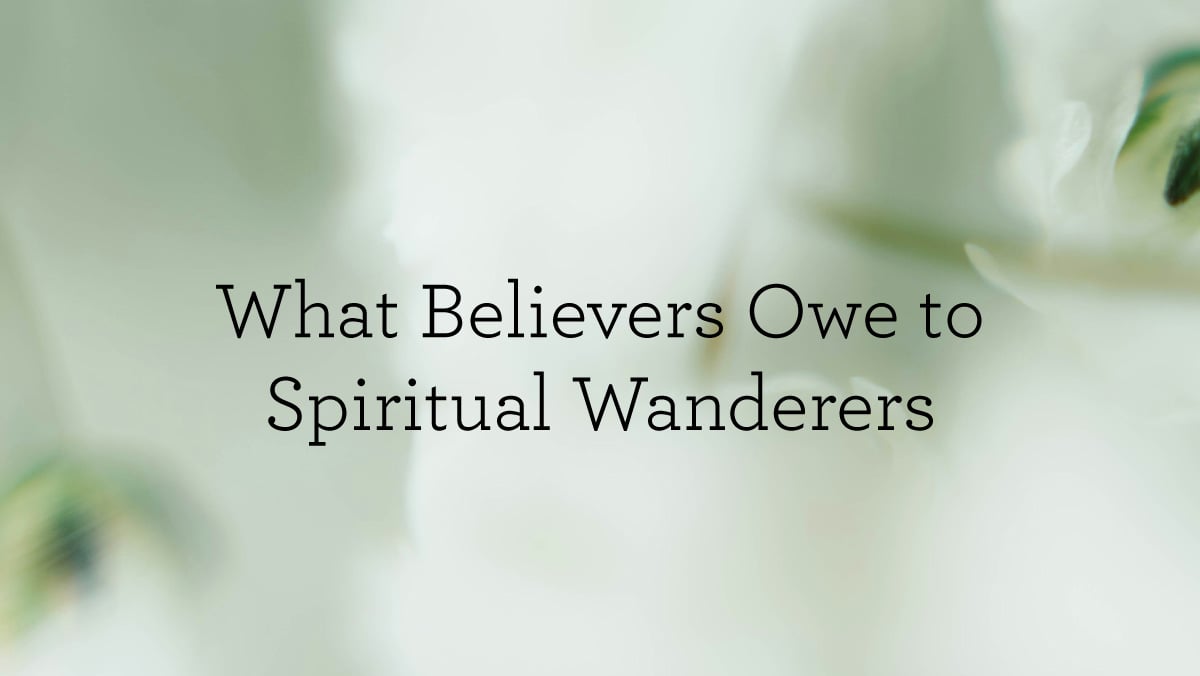 What Believers Owe to Spiritual Wanderers