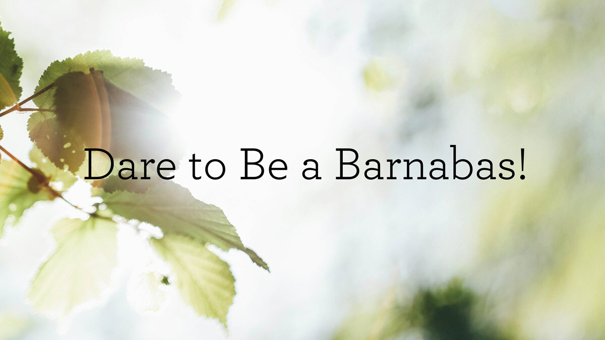 thumbnail image for Dare to Be a Barnabas!