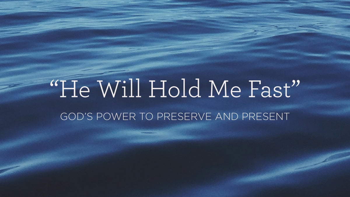“He Will Hold Me Fast”: God’s Power to Preserve and Present