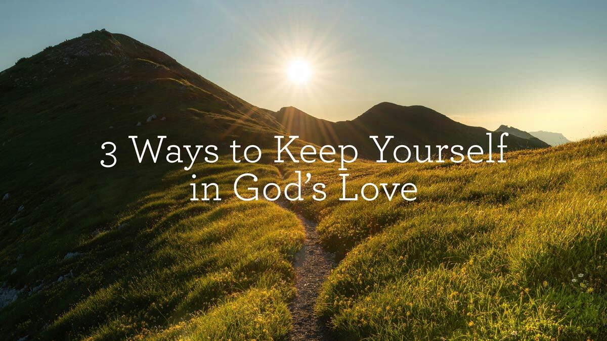 thumbnail image for 3 Ways to Keep Yourself in God’s Love