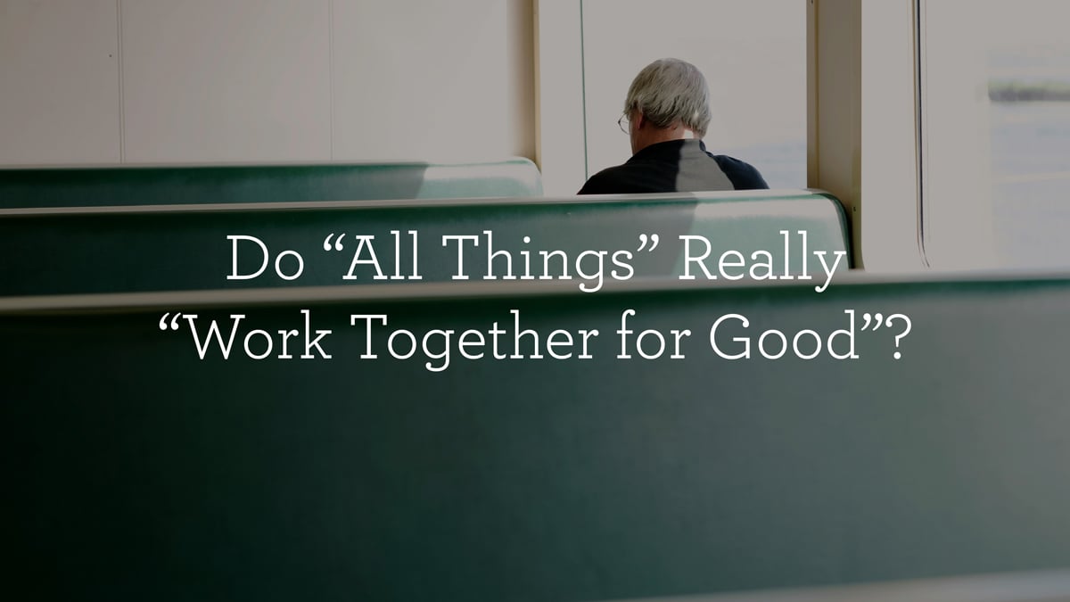 thumbnail image for Do “All Things” Really “Work Together for Good”?