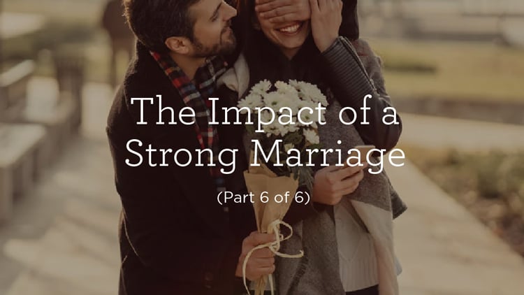 thumbnail image for The Impact of a Strong Marriage (Part 6 of 6)
